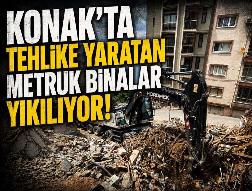 Konak’ta tehlike yaratan metruk binalar yıkılıyor!