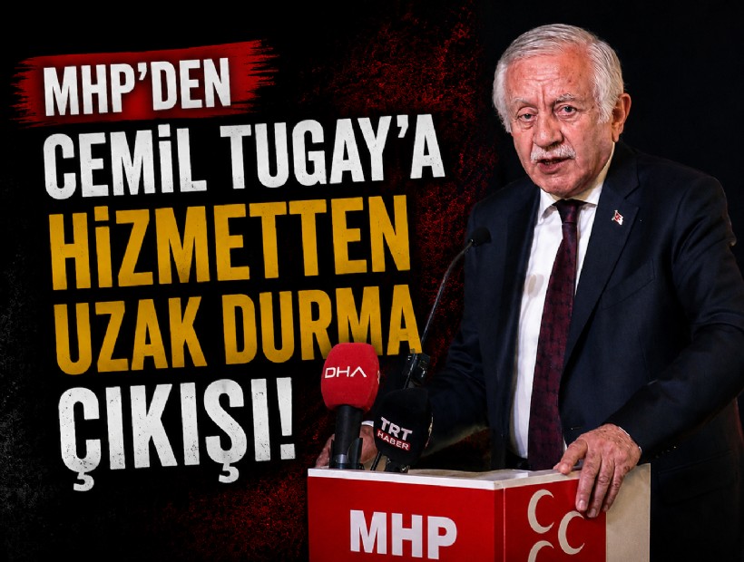 MHP'den Cemil Tugay'a hizmetten uzak durma çıkışı!