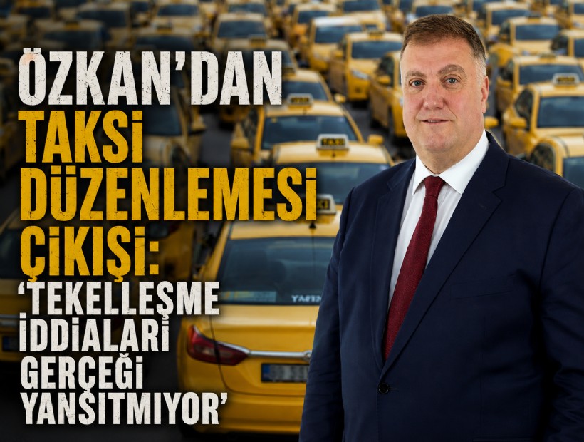 Özkan’dan taksi düzenlemesi çıkışı: 'Tekelleşme iddiaları gerçeği yansıtmıyor'