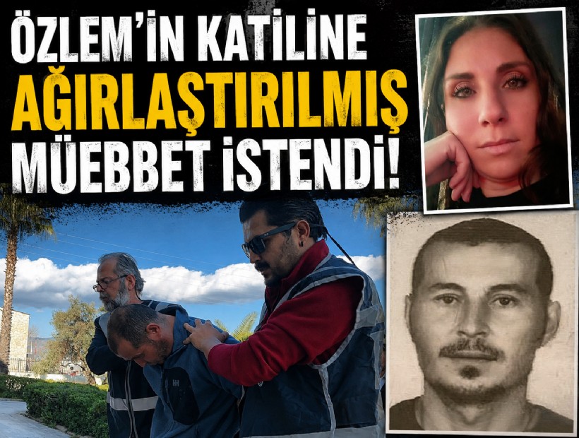 Özlem'in katili caniye ağırlaştırılmış müebbet istendi!