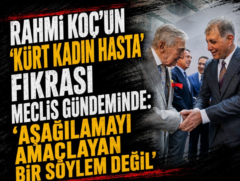 Rahmi Koç’un ‘Kürt kadın hasta’ fıkrası meclis gündeminde: ‘Aşağılamayı amaçlayan bir söylem değil’