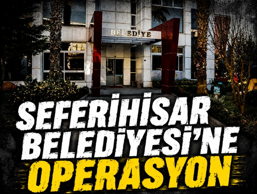 Seferihisar Belediyesi'ne operasyon: Başkan Yardımcısı dahil 6 kişi gözaltına alındı