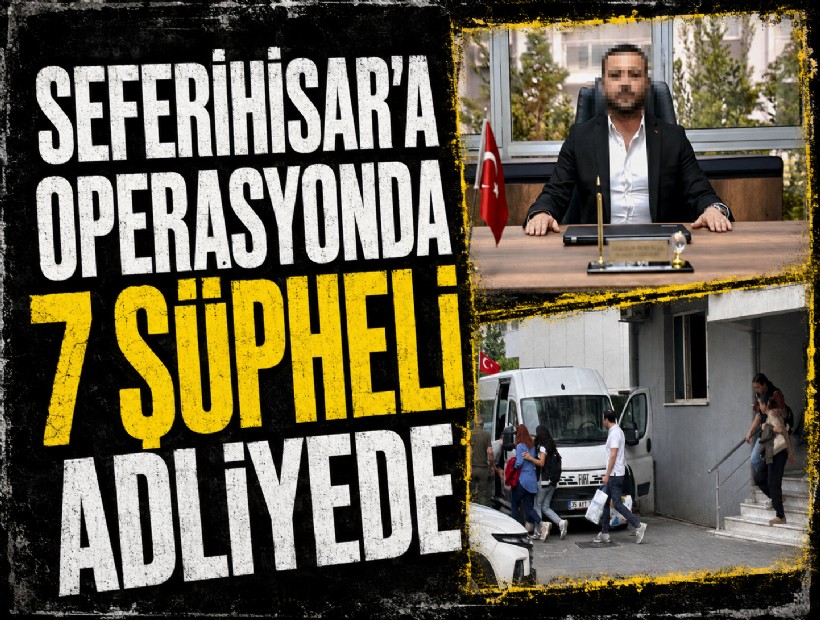 Seferihisar Belediyesi'ne operasyonda 7 şüpheli adliyede