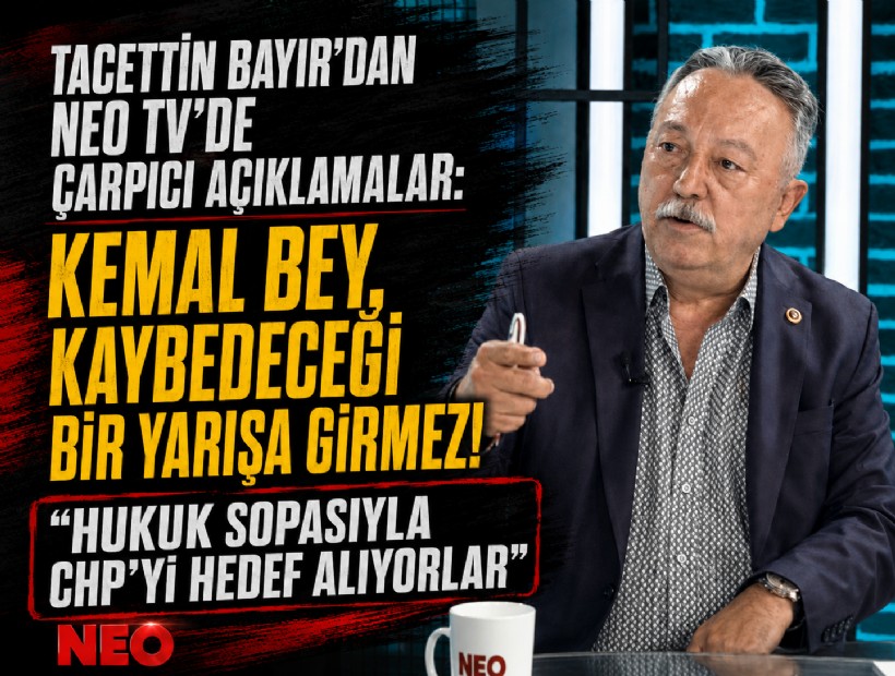 Tacettin Bayır'dan NEO TV'de çarpıcı açıklamalar: Kemal Bey, kaybedeceği bir yarışa girmez!