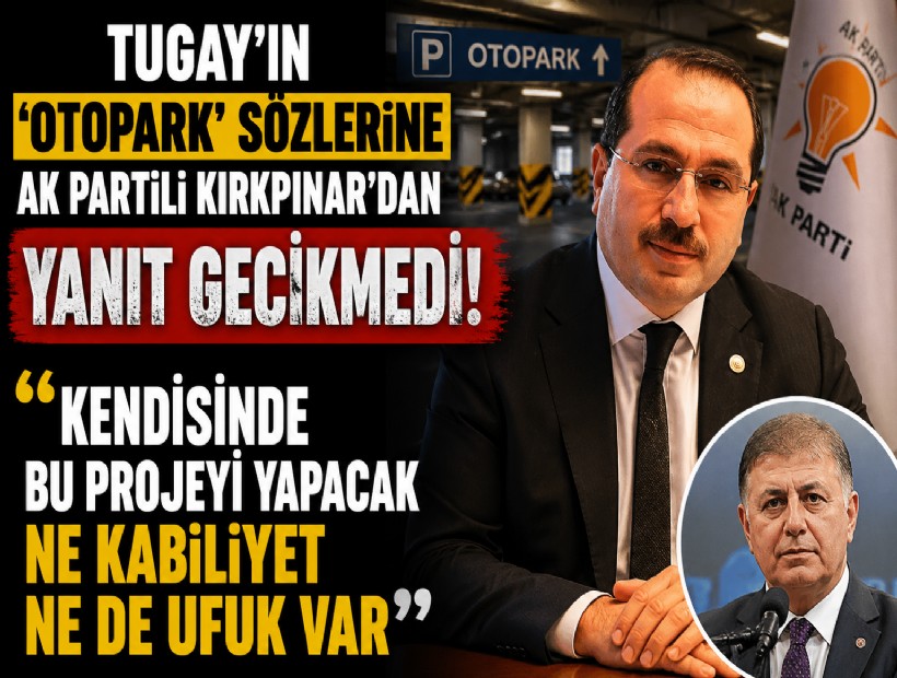 Tugay'ın 'otopark' sözlerine AK Partili Kırkpınar'dan yanıt: Kendisinde bu projeyi yapacak ne kabiliyet ne de ufuk var