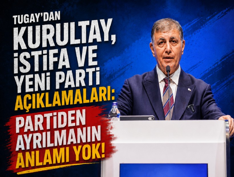 Tugay’dan 'kurultay, istifa ve yeni parti' açıklamaları: 'Partiden ayrılmanın anlamı yok!'