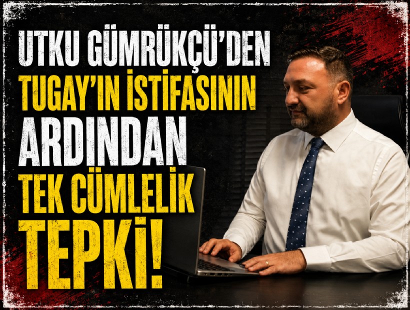 Utku Gümrükçü'den Tugay'ın istifasının ardından tek cümlelik tepki!