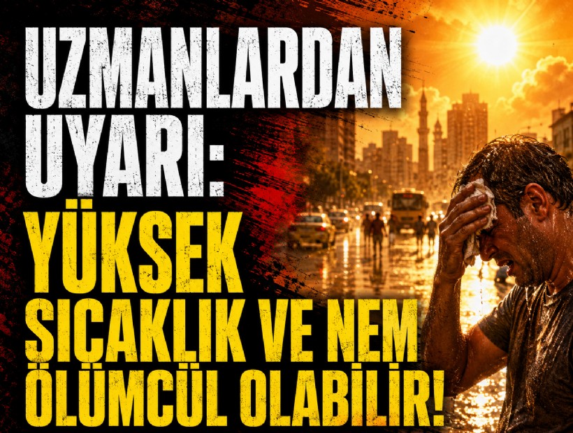 Uzmanlardan uyarı: Yüksek sıcaklık ve nem ölümcül olabilir!