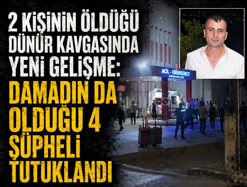 2 kişinin öldüğü dünür kavgasında yeni gelişme: damadın da olduğu 4 şüpheli tutuklandı