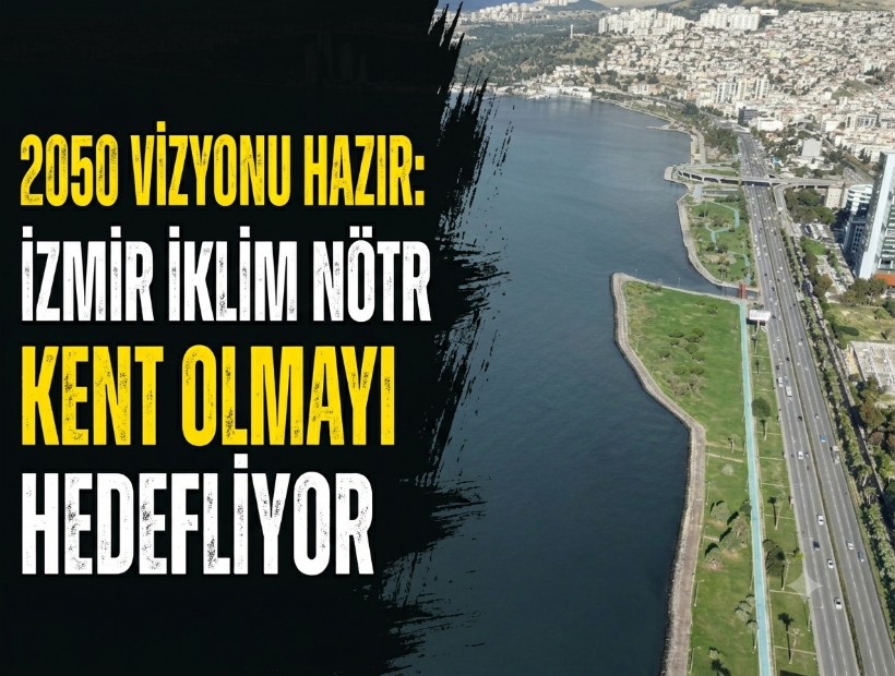 2050 vizyonu hazır: İzmir iklim nötr kent olmayı hedefliyor