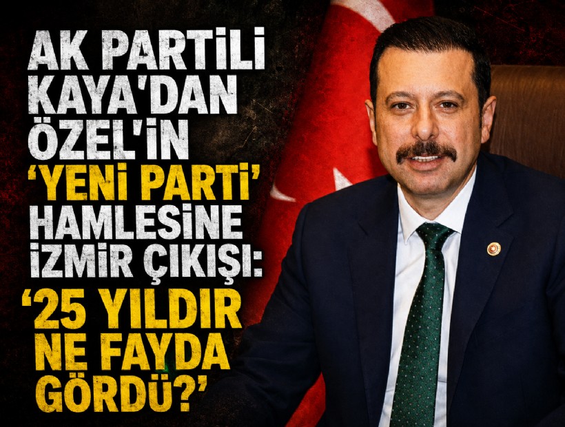 AK Partili Kaya’dan Özel'in 'yeni parti' hamlesine İzmir çıkışı: '25 yıldır ne fayda gördü?'