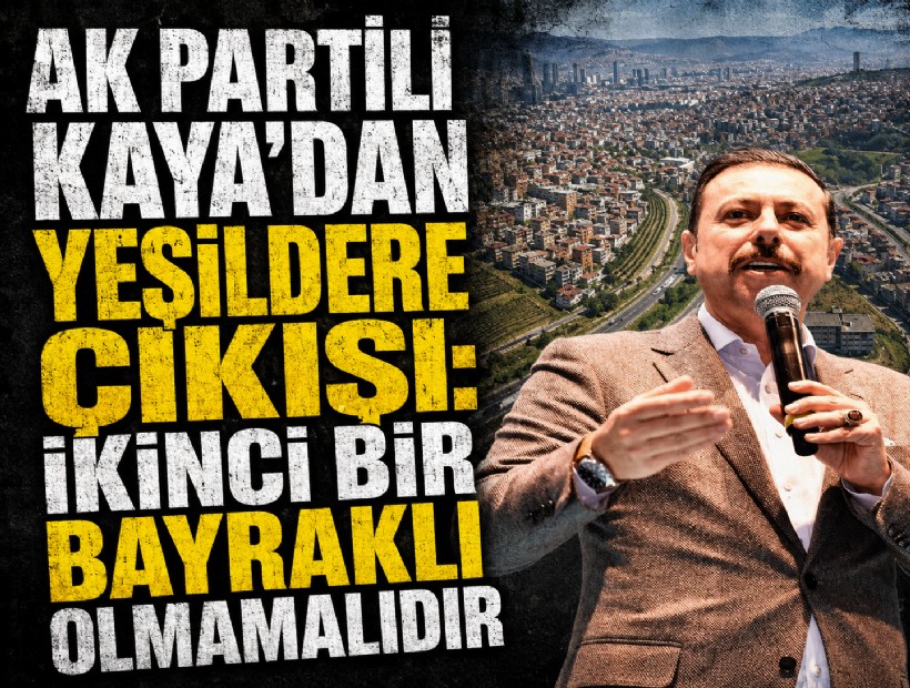 AK Partili Kaya’dan Yeşildere çıkışı: İkinci bir Bayraklı olmamalıdır