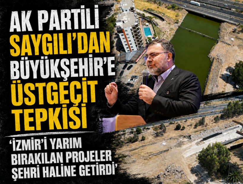 AK Partili Saygılı'dan Büyükşehir'e üstgeçit tepkisi: 'İzmir'i yarım bırakılan projeler şehri haline getirdi'