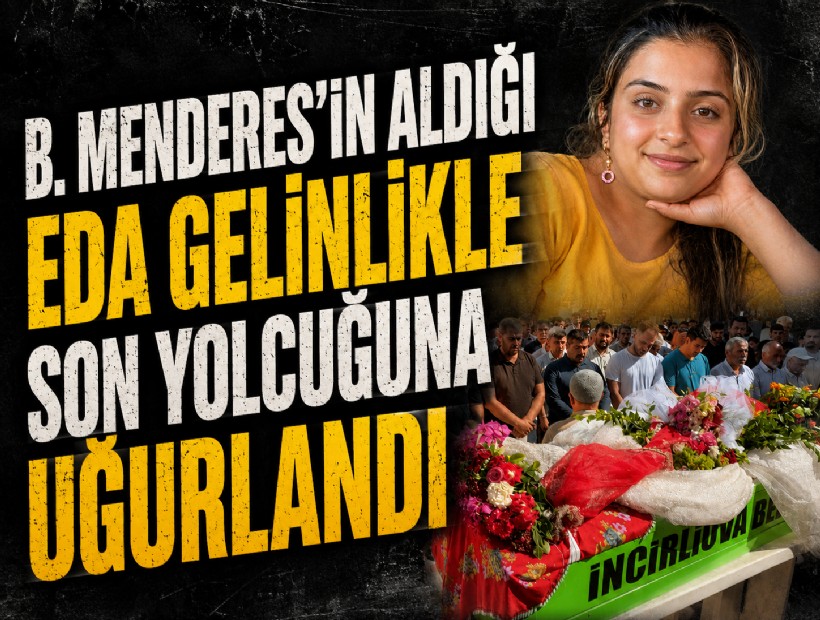 B. Menderes'in aldığı Eda gelinlike son yolcuğuna uğurlandı