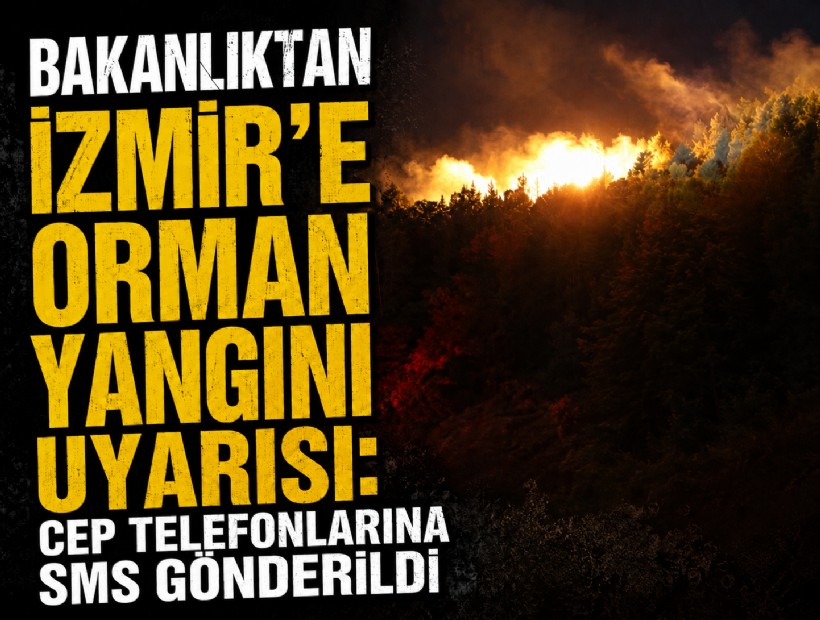 Bakanlıktan İzmir'e orman yangını uyarısı: Cep telefonlarına SMS gönderildi
