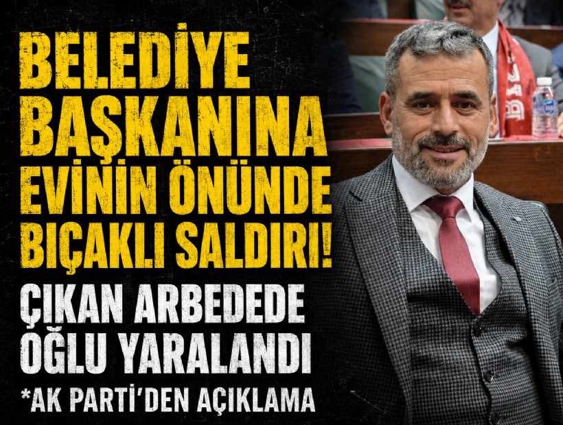 Belediye başkanına evinin önünde bıçaklı saldırı! Çıkan arbedede oğlu yaralandı