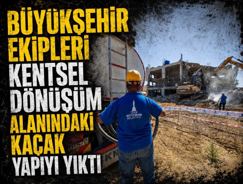 Büyükşehir ekipleri kentsel dönüşüm alanındaki kaçak yapıyı yıktı
