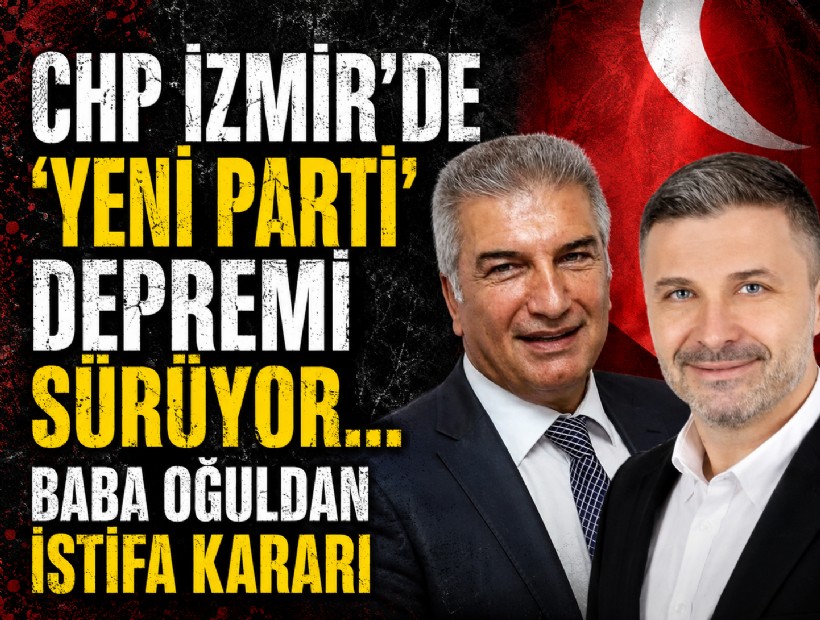 CHP İzmir'de 'yeni parti' depremi sürüyor... Baba oğuldan istifa kararı