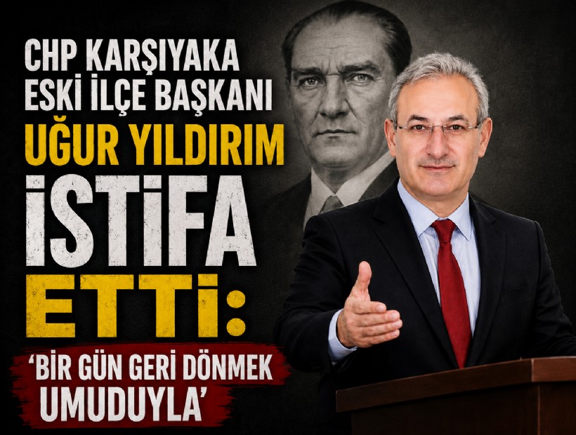 CHP Karşıyaka eski İlçe Başkanı Uğur Yıldırım istifa etti: 'Bir gün geri dönmek umuduyla'