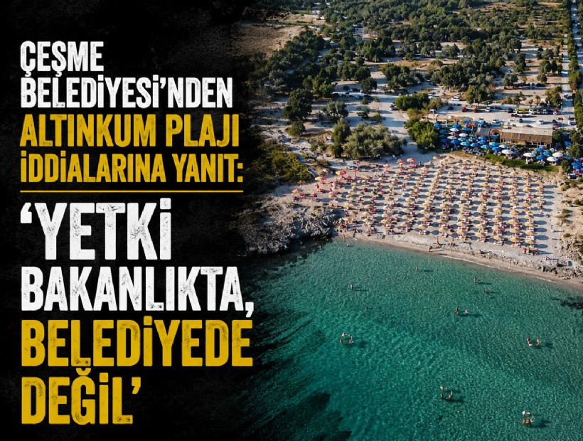 Çeşme Belediyesi’nden Altınkum Plajı iddialarına yanıt: 'Yetki bakanlıkta, belediyede değil'