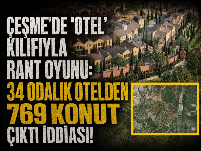 Çeşme'de 'otel' kılıfıyla rant oyunu: 34 odalık otelden 769 konut çıktı iddiası!