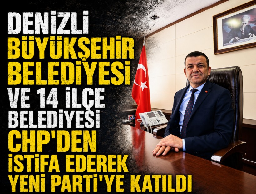 Denizli Büyükşehir Belediyesi ve 14 ilçe belediyesi CHP'den istifa ederek YENİ Parti'ye katıldı