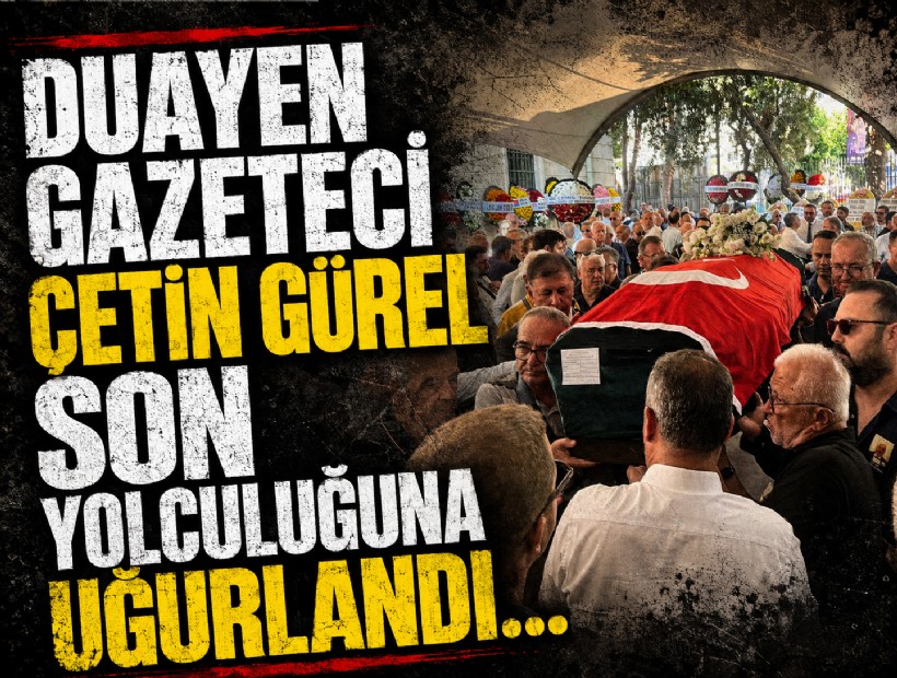 Duayen Gazeteci Çetin Gürel son yolcuğuna uğurlandı