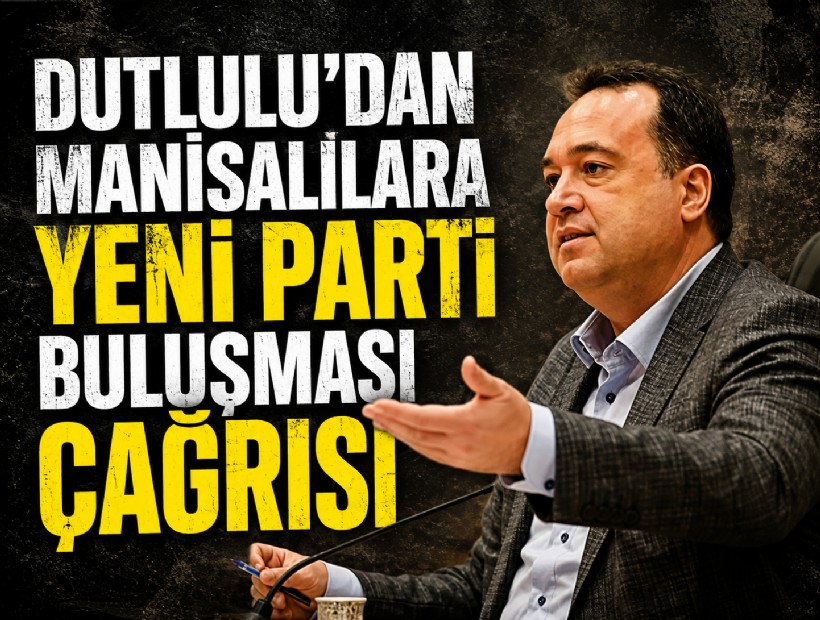 Dutlulu’dan Manisalılara YENİ Parti buluşması çağrısı