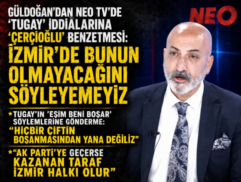 Güldoğan'dan NEO TV'de 'Tugay' iddialarına 'Çerçioğlu' benzetmesi: İzmir'de bunun olmayacağını söyleyemeyiz