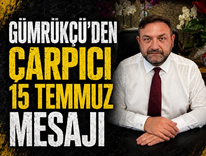 Gümrükçü'den 15 Temmuz mesajı: Egemenlik kayıtsız şartsız milletindir