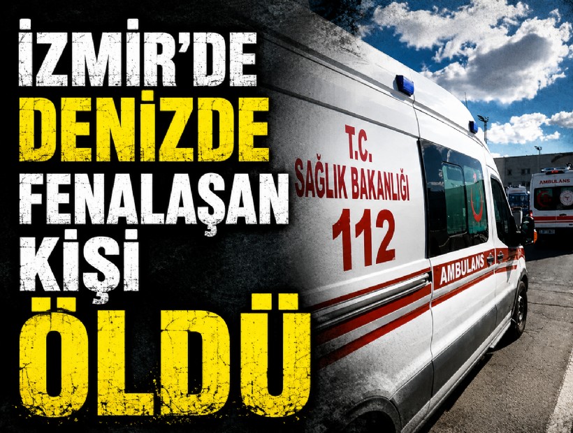İzmir'de denizde fenalaşan kişi öldü