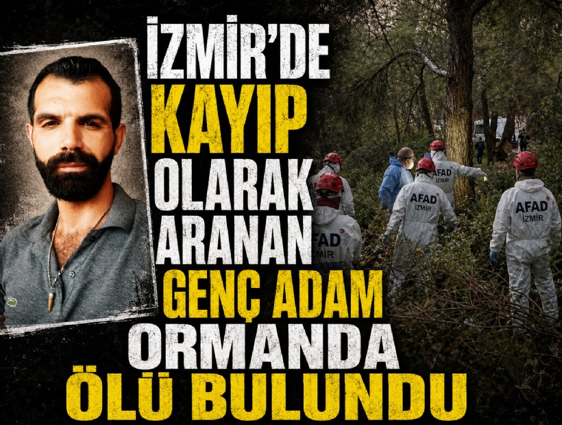 İzmir'de kayıp olarak aranan genç adam ormanda ölü bulundu