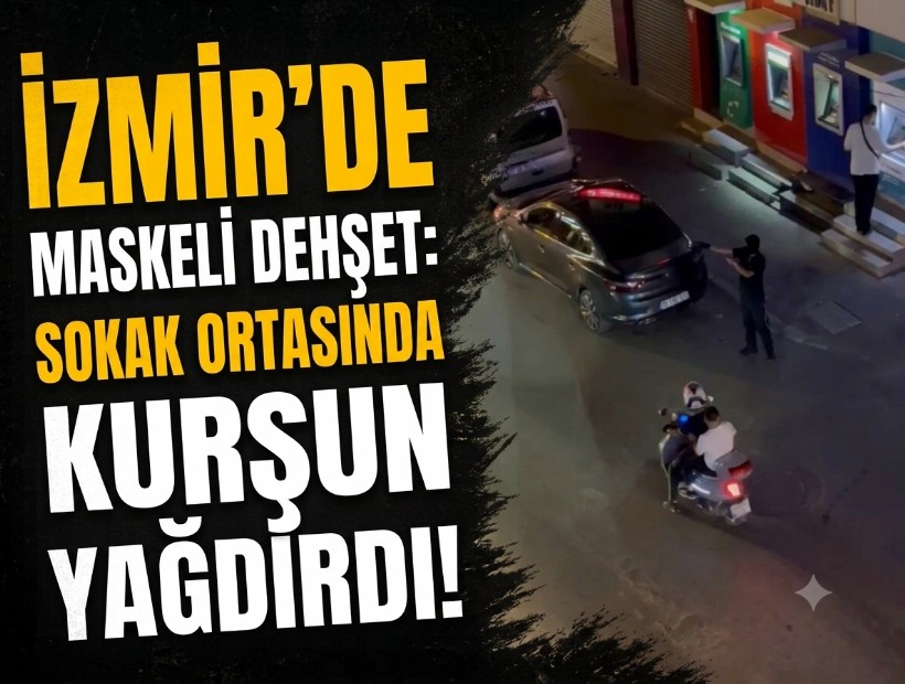 İzmir'de maskeli dehşet: Sokak ortasında kurşun yağdırdı!