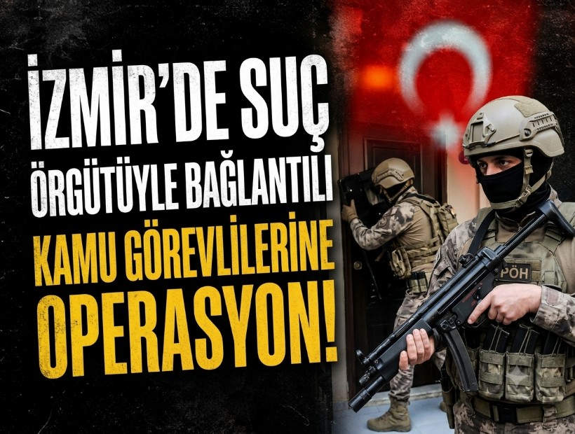 İzmir'de suç örgütüyle bağlantılı kamu görevlilerine operasyon!