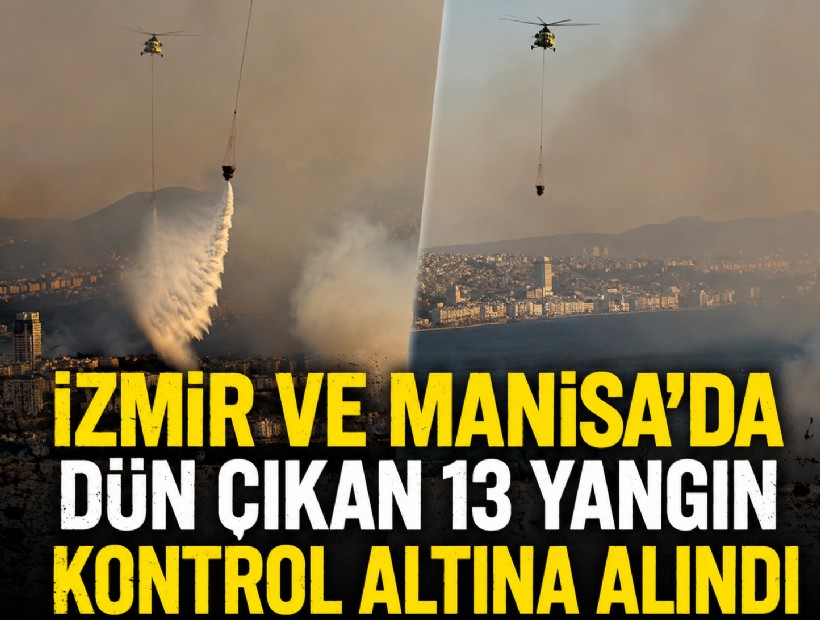 İzmir ve Manisa'da dün çıkan 13 yangın kontrol altına alındı