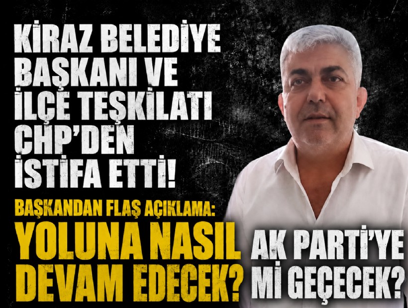 Kiraz Belediye başkanı ve ilçe teşkilatı CHP'den istifa etti! Başkandan flaş açıklama: Yoluna nasıl devam edecek?