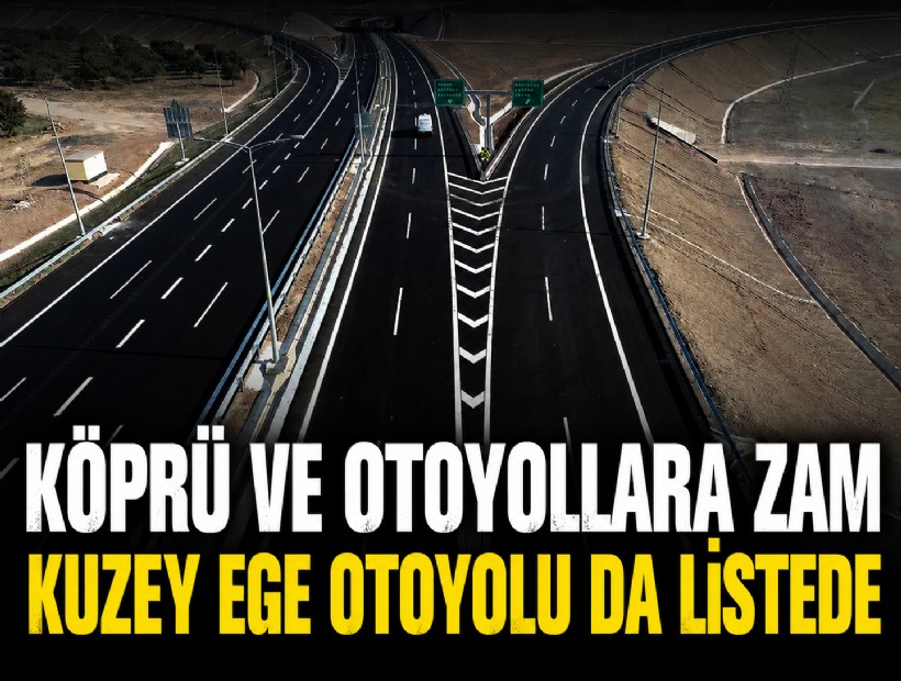 Köprü ve otoyollara zam: Kuzey Ege Otoyolu da listede