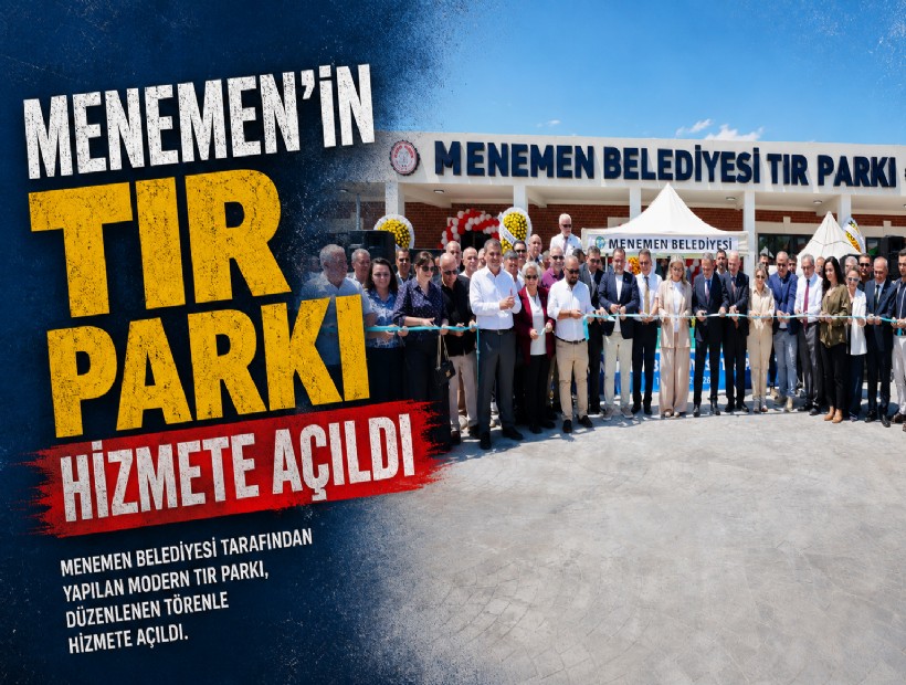 Menemen Belediyesi’nin 100 araç kapasiteli TIR Parkı törenle hizmete açıldı
