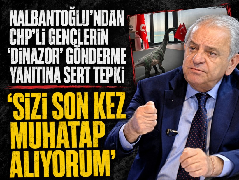 Nalbantoğlu'ndan CHP'li gençlere 'dinozor' tepkisi: 'Sizi son kez muhatap alıyorum'