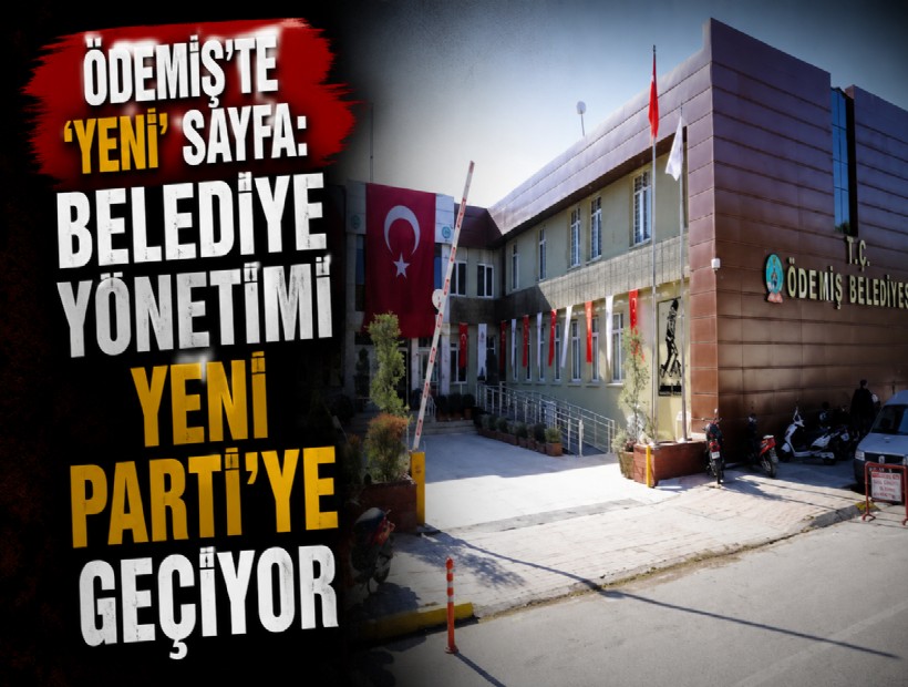 Ödemiş'te 'YENİ' sayfa: Belediye yönetimi YENİ Parti'ye geçiyor
