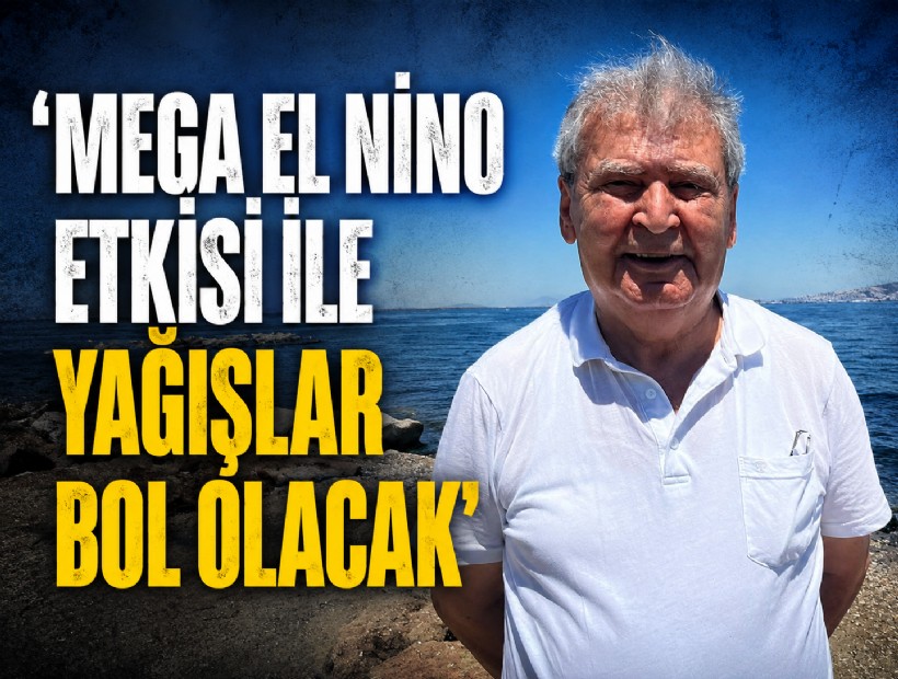Prof. Dr. Doğan Yaşar: 'Mega El Nino etkisi ile yağışlar bol olacak'
