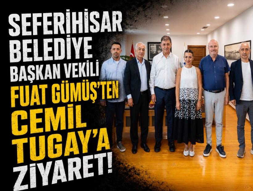 Seferihisar Belediye Başkan Vekili Fuat Gümüş'ten Cemil Tugay'a ziyaret!