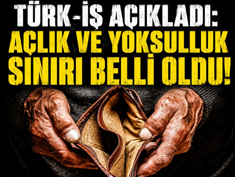 TÜRK-İŞ açıkladı: Açlık ve yoksulluk sınırı belli oldu!