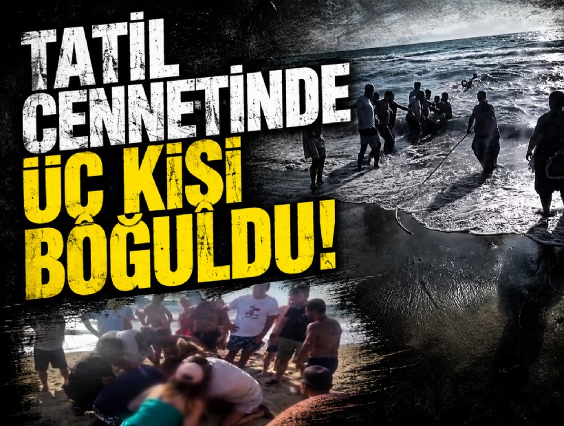 Tatil cennetinde üç kişi boğularak öldü!