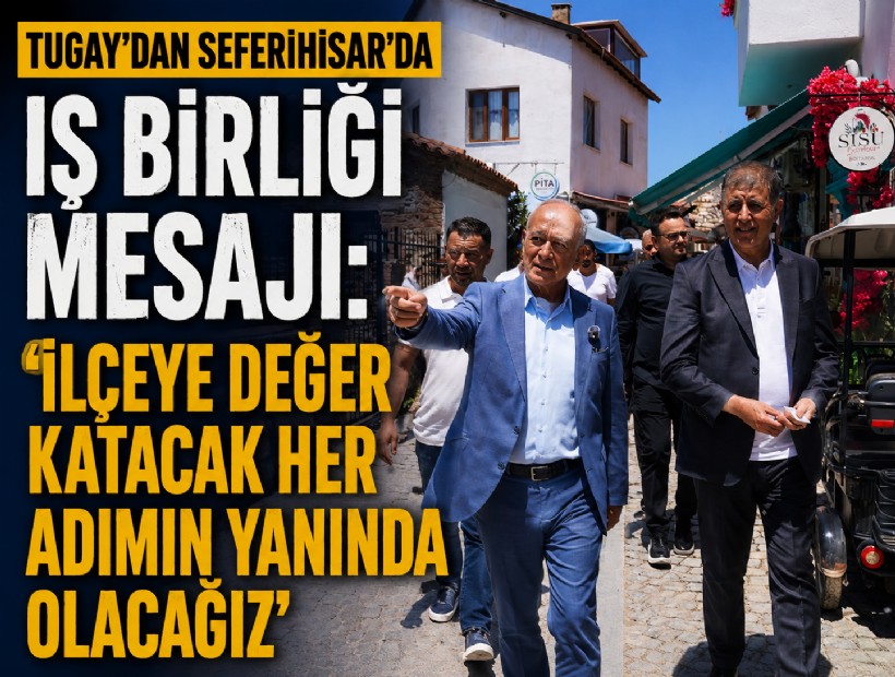 Tugay’dan Seferihisar’da iş birliği mesajı: ‘İlçeye değer katacak her adımın yanında olacağız’