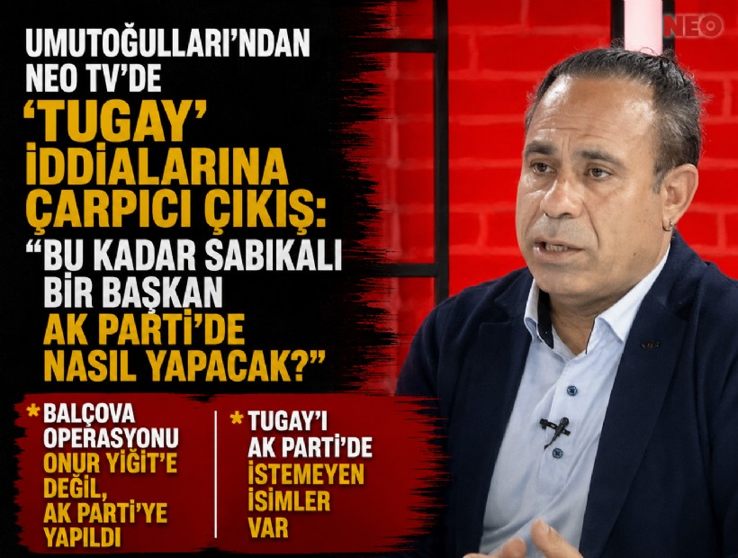 Umutoğulları'ndan NEO TV'de 'Tugay' iddialarına çarpıcı çıkış: Bu kadar sabıkalı bir başkan AK Parti'de nasıl yapacak?