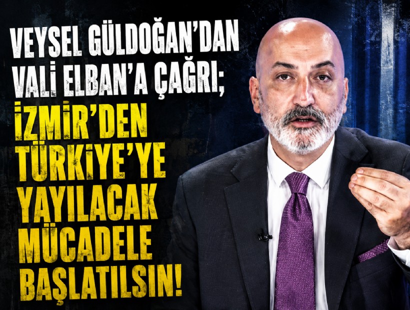 Veysel Güldoğan'dan Vali Elban'a çağrı; İzmir'den Türkiye'ye yayılacak mücadele başlatılsın!