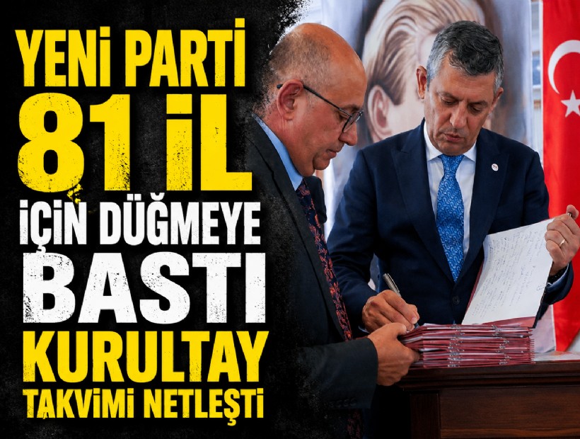 YENİ Parti 81 il için düğmeye bastı: Kurultay takvimi netleşti