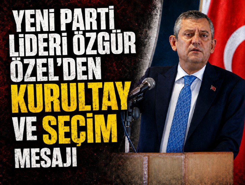 YENİ Parti lideri Özgür Özel’den kurultay ve seçim mesajı