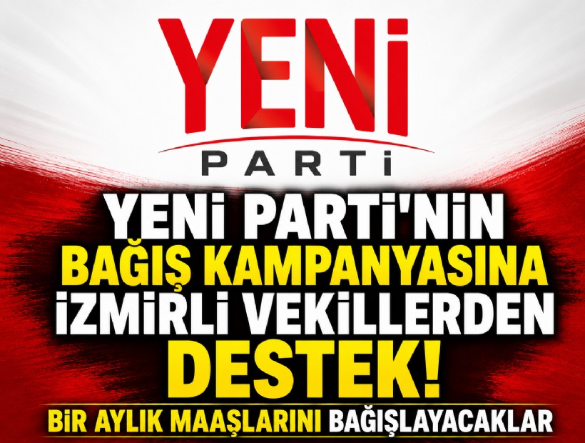 YENİ Parti'nin bağış kampanyasına İzmirli vekillerden destek! Bir aylık maaşlarını bağışlayacaklar